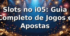 Slots no i05: Guia Completo de Jogos e Apostas ⭐